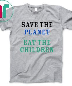 Save The Planet Eat The Babies Tee Shirt Cool Gift