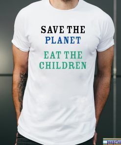 Save The Planet Eat The Babies Tee Shirt Cool Gift