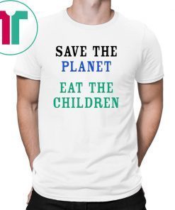 Save The Planet Eat The Babies Offcial Shirt