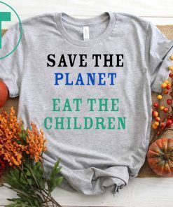 Limited Edition Save The Planet Eat The Babies shirt