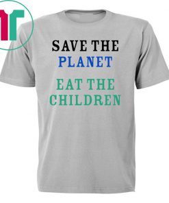 Save The Planet Eat The Babies Funny Gift TShirt