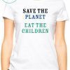 Save The Planet Eat The Babies Funny Gift TShirt