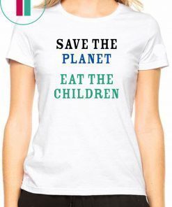 Save The Planet Eat The Babies Funny Gift TShirt