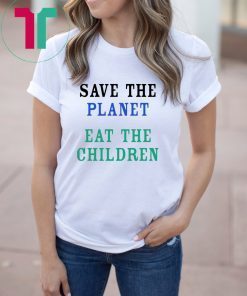 Save The Planet Eat The Children Unisex T Shirt