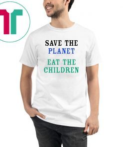 Save The Planet Eat The Children Unisex T Shirt