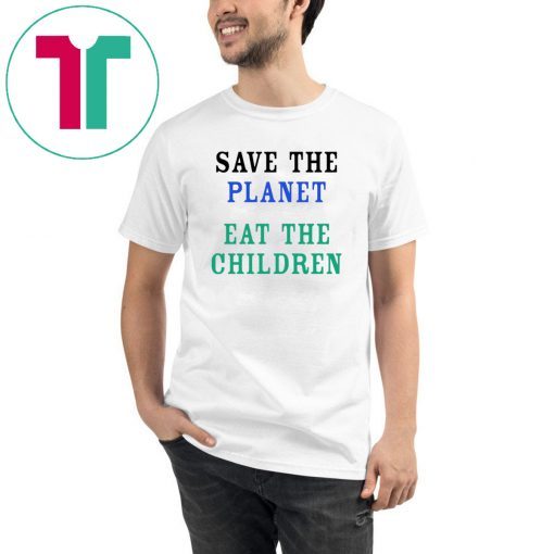 Save The Planet Eat The Children Unisex T Shirt