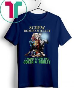 Screw Romeo And Juliet I Want A Love Like Joker And Harley Shirt
