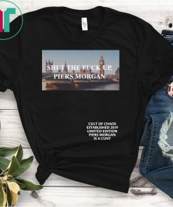 Shut The Fuck Up Piers Morgan Shirt