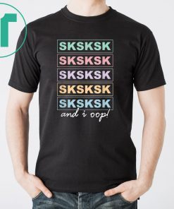 SkSkSk and i oop Funny Girls Women T-Shirt