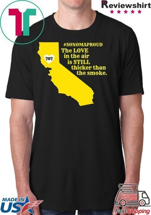 Sonoma County Still Strong Love thicker than Smoke Fire T-Shirt For Mens Womens