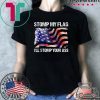 Stomp My Flag, I'll Stomp Your Ass T-Shirt American Flag Tee Shirt