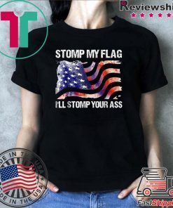 Stomp My Flag, I'll Stomp Your Ass T-Shirt American Flag Tee Shirt