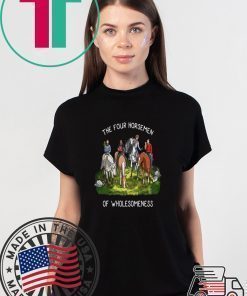 THE FOUR HORSEMEN OF WHOLESOMENESS SHIRT