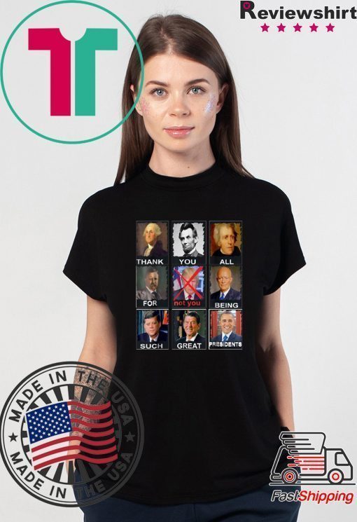 Thank You All For Being Such Great Presidents Not Trump Shirt