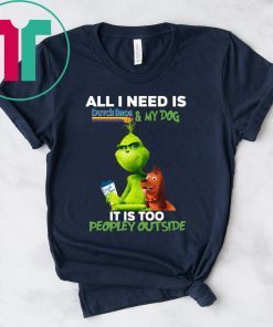 The Grinch All I Need Is Dutch Bros And My Dog It Is Too Peopley Outside Shirt