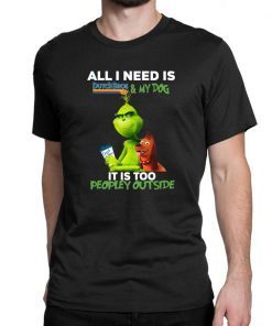 The Grinch All I Need Is Dutch Bros And My Dog It Is Too Peopley Outside Shirt