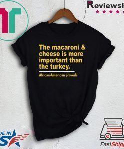The Macaroni cheese is more important than the turkey Offcial T-Shirt