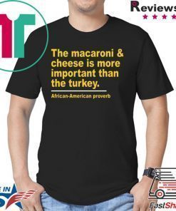 The Macaroni cheese is more important than the turkey Offcial T-Shirt