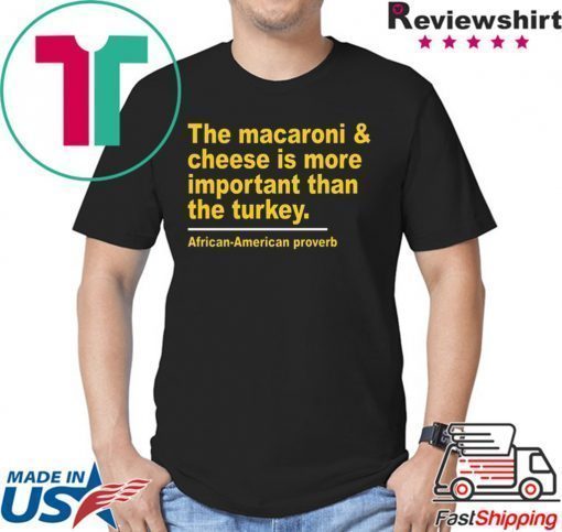 The Macaroni cheese is more important than the turkey Offcial T-Shirt