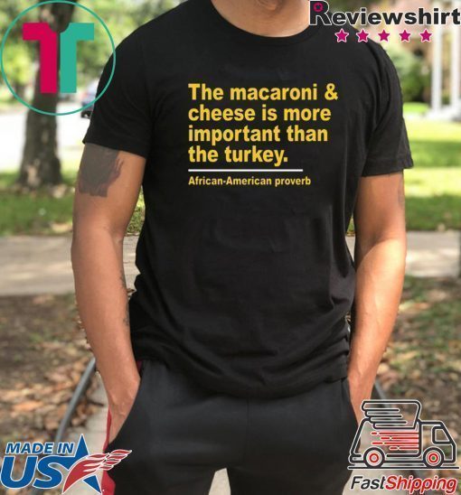 The Macaroni cheese is more important than the turkey 2020 Tee Shirt