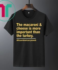 The macaroni and cheese is more important than the turkey shirt