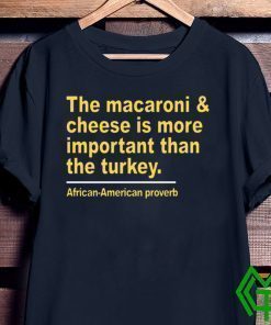 The macaroni and cheese is more important than the turkey shirt