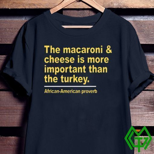 The macaroni and cheese is more important than the turkey shirt