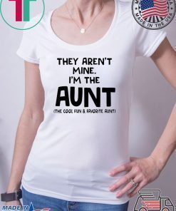 They aren’t mine I’m the aunt shirt