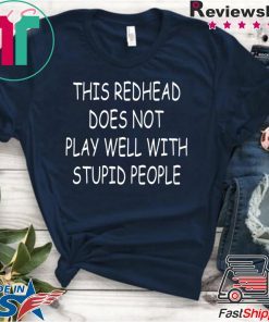 This Redhead does not play well with stupid people shirt