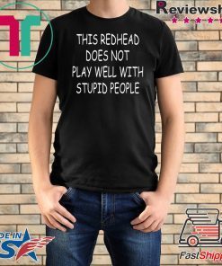 This Redhead does not play well with stupid people shirt