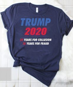Trump 2020 20 years for collusion 20 years for fraud shirt