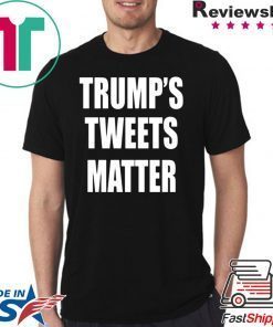 Trump’s Tweets Matter original Shirt