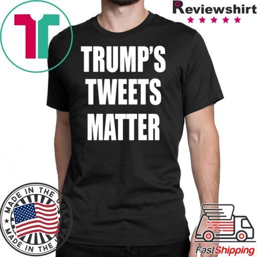 Trump’s Tweets Matter Shirt