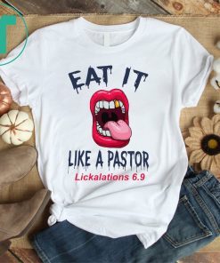 Mouth Eat It Like a pastor lickalation 6.9 shirt