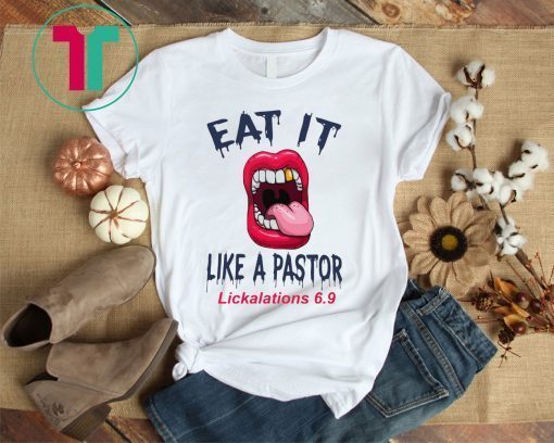 Mouth Eat It Like a pastor lickalation 6.9 shirt