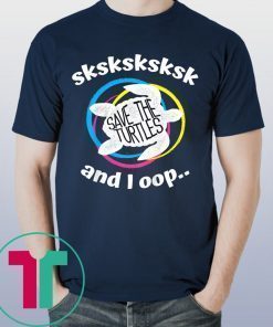 Official SKSKSK and I Oop... Save The Turtles Shirt
