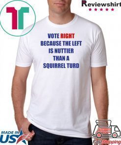 Vote Right Because the Left Is Nuttier Than a Squirrel Turd T-Shirt