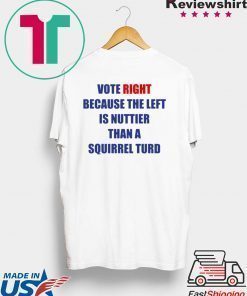 Vote Right Because the Left Is Nuttier Than a Squirrel Turd T-Shirt