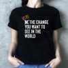 Vote The Change You Want To See In World Blue Waves Shirt
