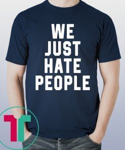 WE JUST HATE PEOPLE SHIRT