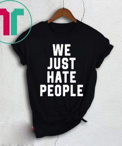 WE JUST HATE PEOPLE SHIRT