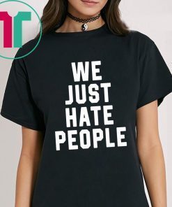 WE JUST HATE PEOPLE SHIRT