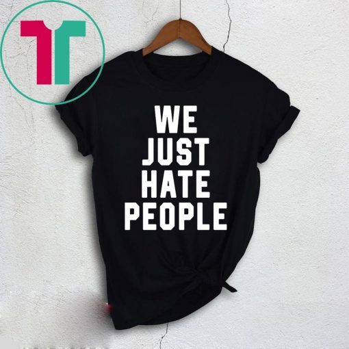 WE JUST HATE PEOPLE SHIRT