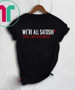 WE'RE ALL SATOSHI SHIRT EXCEPT FOR CRAIG WRIGHT