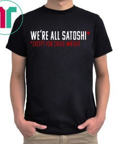 WE'RE ALL SATOSHI SHIRT EXCEPT FOR CRAIG WRIGHT