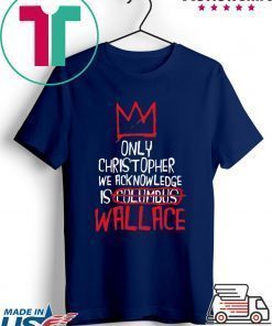 Wallace The Only Christopher We Acknowledge is Culumbus T-Shirt