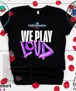 We Play Loud Mlb Shirt