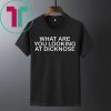 What Are You Looking at Dicknose T-Shirt