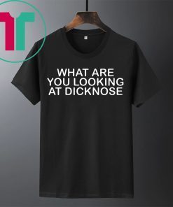 What Are You Looking at Dicknose T-Shirt