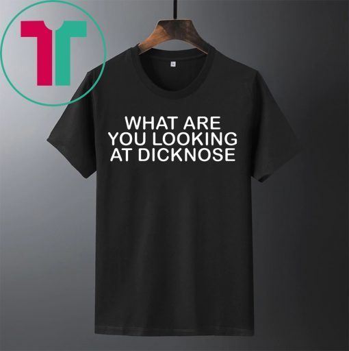 What Are You Looking at Dicknose T-Shirt